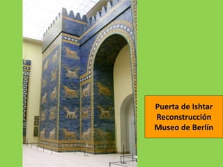 Puerta de Ishtar
Reconstrucción
Museo de Berlín
 