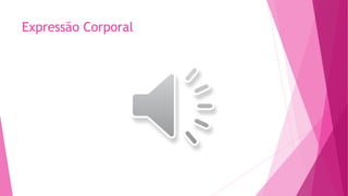 Expressão Corporal
 