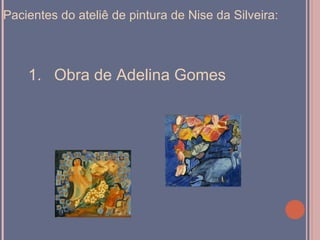 Pacientes do ateliê de pintura de Nise da Silveira:



    1. Obra de Adelina Gomes
 