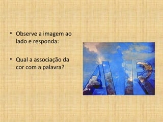 • Observe a imagem ao
lado e responda:
• Qual a associação da
cor com a palavra?
 
