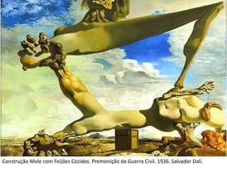 Construção Mole com Feijões Cozidos. Premonição da Guerra Civil. 1936. Salvador Dalí.
 