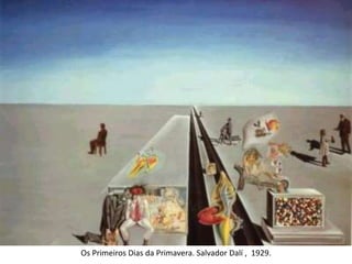 Os Primeiros Dias da Primavera. Salvador Dalí , 1929.
 