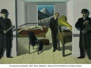 O assassino ameaçado. 1927. René. Magritte . Museu de Arte Moderna. de Nova Iorque
 