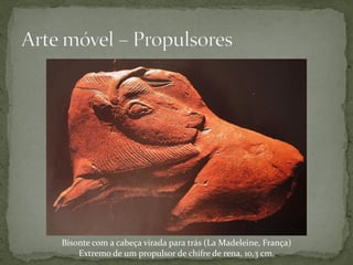 Bisonte com a cabeça virada para trás (La Madeleine, França)
    Extremo de um propulsor de chifre de rena, 10,3 cm.
 