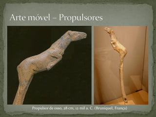 Propulsor de osso, 28 cm, 12 mil a. C. (Bruniquel, França)
 