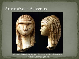 Vénus de Brassempouy, esculpida em marfim de mamute,
              22 mil anos, França, 3,65 cm.
 