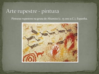 Pinturas rupestres na gruta de Altamira (c. 15 000 a.C.), Espanha.
 