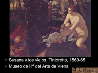 • Susana y los viejos. Tintoretto, 1560-65
• Museo de Hª del Arte de Viena
 
