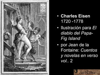 • Charles Eisen
1720 -1778
• Ilustración para El
diablo del Papa-
Fig Island
• por Jean de la
Fontaine: Cuentos
y novelas en verso
vol.. 2
 