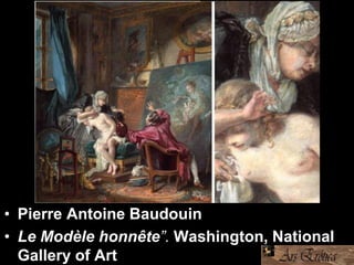 • Pierre Antoine Baudouin
• Le Modèle honnête”. Washington, National
Gallery of Art
 