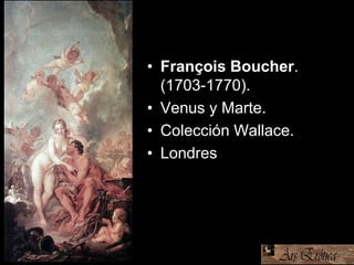 • François Boucher.
(1703-1770).
• Venus y Marte.
• Colección Wallace.
• Londres
 