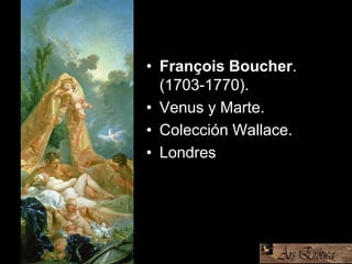 • François Boucher.
(1703-1770).
• Venus y Marte.
• Colección Wallace.
• Londres
 