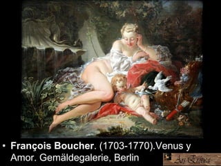 • François Boucher. (1703-1770).Venus y
Amor. Gemäldegalerie, Berlin
 