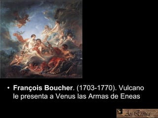 • François Boucher. (1703-1770). Vulcano
le presenta a Venus las Armas de Eneas
 