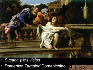 • Susana y los viejos
• Domenico Zampieri Domenichino (1581-
 