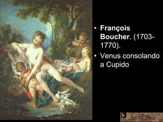 • François
Boucher. (1703-
1770).
• Venus consolando
a Cupido
 