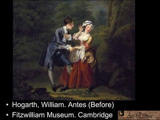 • Hogarth, William. Antes (Before)
• Fitzwilliam Museum. Cambridge
 