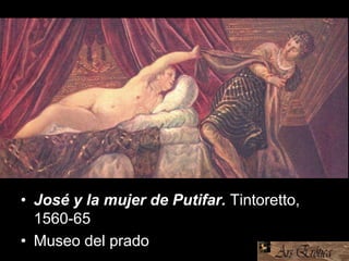 • José y la mujer de Putifar. Tintoretto,
1560-65
• Museo del prado
 