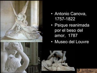 • Antonio Canova,
1757-1822
• Psique reanimada
por el beso del
amor, 1787
• Museo del Louvre
 