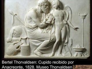 Bertel Thorvaldsen: Cupido recibido por
Anacreonte, 1828. Museo Thorvaldsen
 