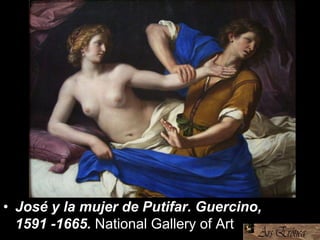 • José y la mujer de Putifar. Guercino,
1591 -1665. National Gallery of Art
 