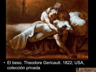 • El beso. Theodore Gericault. 1822; USA,
colección privada
 