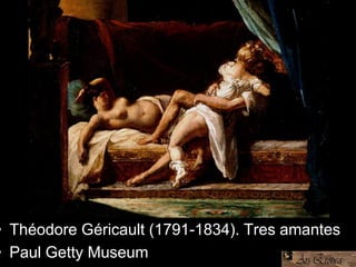 • Théodore Géricault (1791-1834). Tres amantes
• Paul Getty Museum
 
