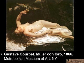 • Gustave Courbet. Mujer con loro, 1866.
Metropolitan Museum of Art. NY
 