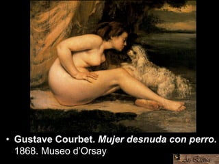 • Gustave Courbet. Mujer desnuda con perro.
1868. Museo d’Orsay
 