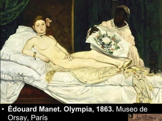 • Édouard Manet. Olympia, 1863. Museo de
Orsay, París
 