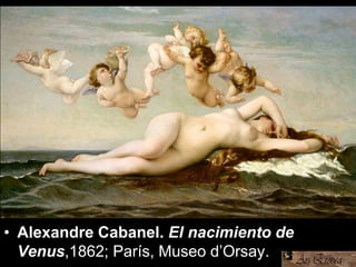 • Alexandre Cabanel. El nacimiento de
Venus,1862; París, Museo d’Orsay.
 