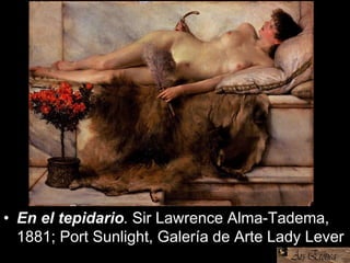 • En el tepidario. Sir Lawrence Alma-Tadema,
1881; Port Sunlight, Galería de Arte Lady Lever
 