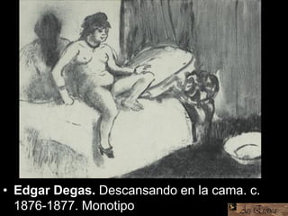 • Edgar Degas. Descansando en la cama. c.
1876-1877. Monotipo
 