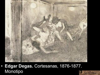 • Edgar Degas. Cortesanas, 1876-1877.
Monotipo
 