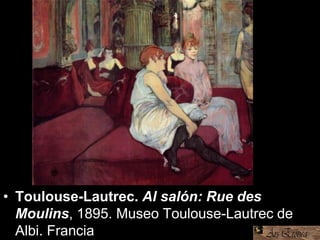 • Toulouse-Lautrec. Al salón: Rue des
Moulins, 1895. Museo Toulouse-Lautrec de
Albi. Francia
 