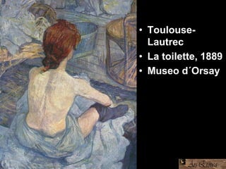 • Toulouse-
Lautrec
• La toilette, 1889
• Museo d´Orsay
 