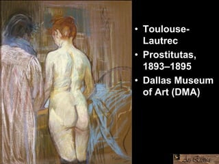 • Toulouse-
Lautrec
• Prostitutas,
1893–1895
• Dallas Museum
of Art (DMA)
 