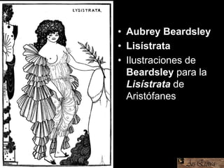 • Aubrey Beardsley
• Lisístrata
• Ilustraciones de
Beardsley para la
Lisístrata de
Aristófanes
 