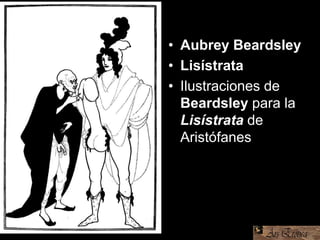 • Aubrey Beardsley
• Lisístrata
• Ilustraciones de
Beardsley para la
Lisístrata de
Aristófanes
 