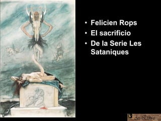 • Felicien Rops
• El sacrificio
• De la Serie Les
Sataniques
 