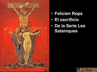 • Felicien Rops
• El sacrificio
• De la Serie Les
Sataniques
 