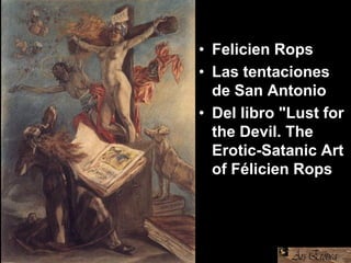 • Felicien Rops
• Las tentaciones
de San Antonio
• Del libro "Lust for
the Devil. The
Erotic-Satanic Art
of Félicien Rops
 