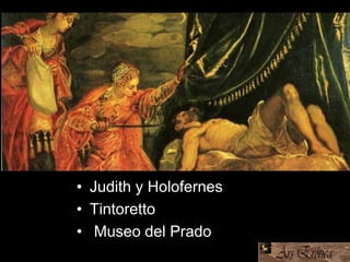• Judith y Holofernes
• Tintoretto
• Museo del Prado
 