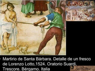 • Martirio de Santa Bárbara. Detalle de un fresco
de Lorenzo Lotto,1524. Oratorio Suardi,
Trescore. Bérgamo. Italia (Italia).
 