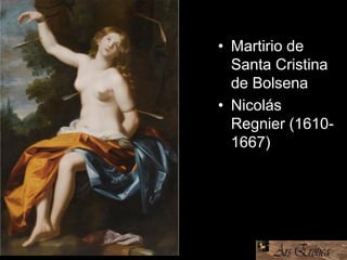 • Martirio de
Santa Cristina
de Bolsena
• Nicolás
Regnier (1610-
1667)
 