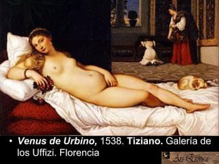 • Venus de Urbino, 1538. Tiziano. Galería de
los Uffizi. Florencia
 