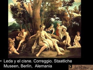 • Leda y el cisne. Correggio. Staatliche
Museen, Berlín, Alemania
 