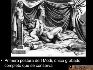 • Primera postura de I Modi, único grabado
completo que se conserva
 