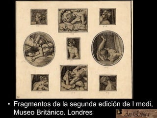 • Fragmentos de la segunda edición de I modi,
Museo Británico. Londres
 