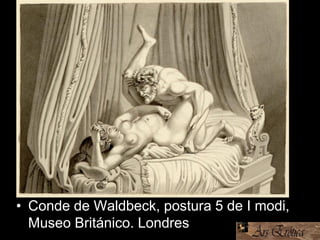 • Conde de Waldbeck, postura 5 de I modi,
Museo Británico. Londres
 